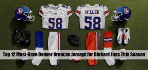 Top 12 Must Have Denver Broncos Jerseys for Diehard Fans This Season
