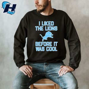 I Liked The Lions Before It Was Cool Shirt Detroit Lions Football Sweatshirt