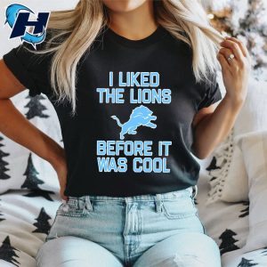 I Liked The Lions Before It Was Cool Shirt Detroit Lions Football T Shirt 2