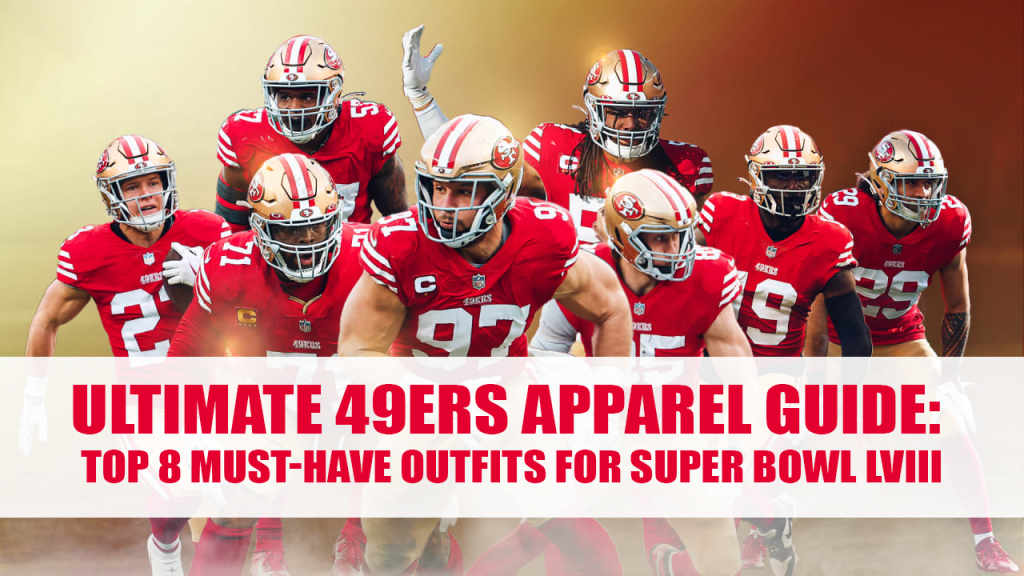 Ultimate 49ers Apparel Guide Top 8 Must Have Outfits for Super Bowl LVIII