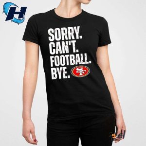 49ers Sorry Cant Football Bye Shirt 2