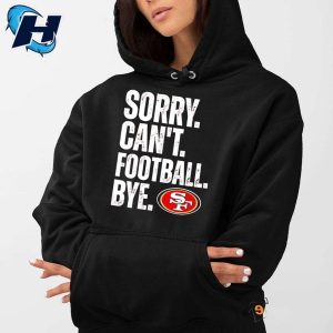 49ers Sorry Cant Football Bye Shirt 3