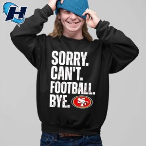 49ers Sorry Cant Football Bye Shirt 4