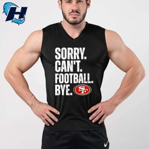 49ers Sorry Cant Football Bye Shirt 5