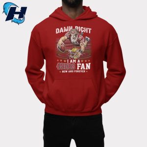 Damn Right I Am A 49ers Fan Now And Forever Shirt 2
