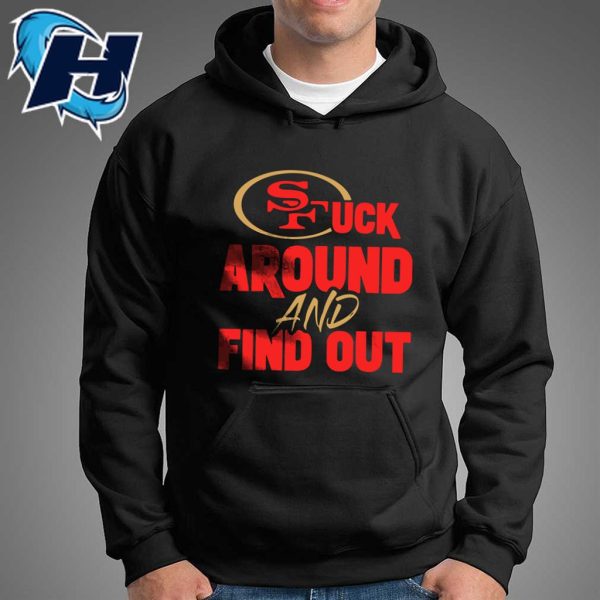 Fuck Around And Find Out San Francisco 49ers Tee Shirts