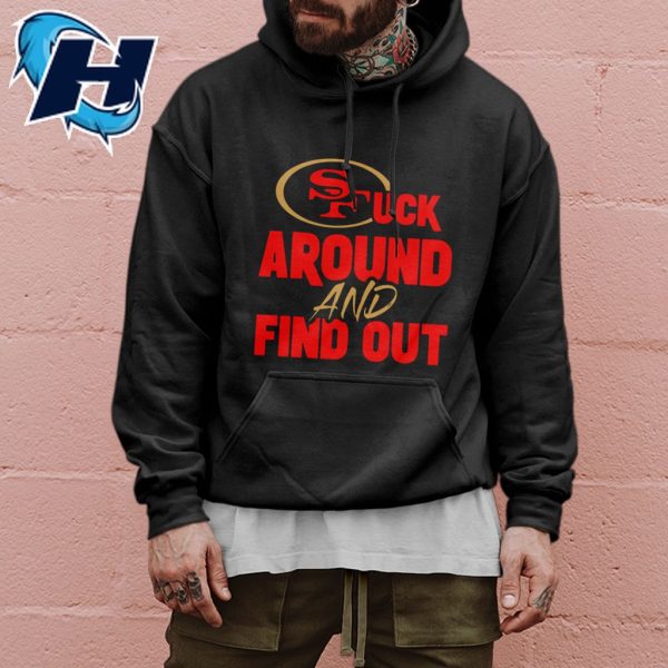 Fuck Around And Find Out San Francisco 49ers Tee Shirts