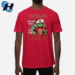 Grinch They Hate Us Because They Aint Us 49ers Shirt 1
